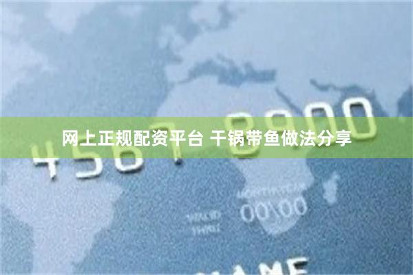 网上正规配资平台 干锅带鱼做法分享