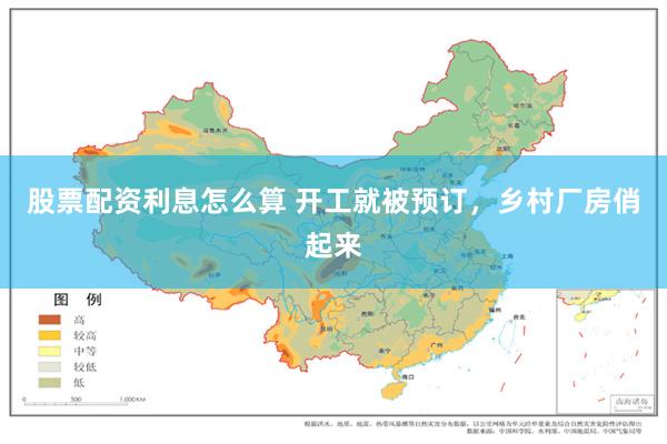 股票配资利息怎么算 开工就被预订，乡村厂房俏起来