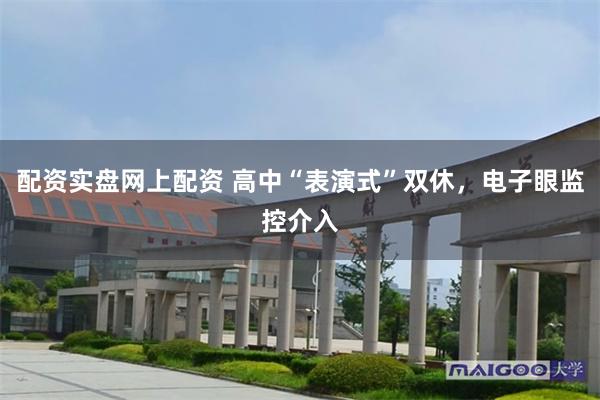 配资实盘网上配资 高中“表演式”双休，电子眼监控介入