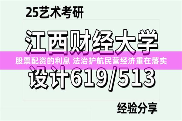 股票配资的利息 法治护航民营经济重在落实