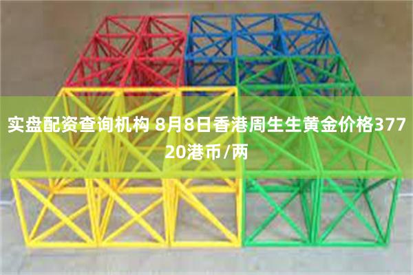 实盘配资查询机构 8月8日香港周生生黄金价格37720港币/两