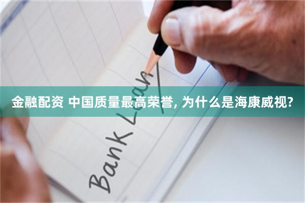 金融配资 中国质量最高荣誉, 为什么是海康威视?